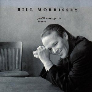Bill Morrissey : You'll Never Get To Heaven (CD, Album)