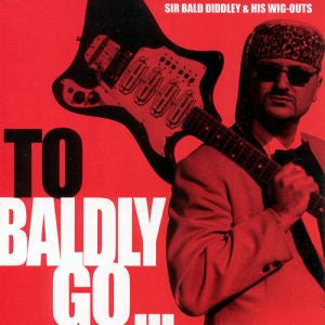 Sir Bald Diddley And His Wig Outs : To Baldly Go... (LP)